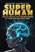 Cover: Super Human -  How to Unlock the Amazing Power of Your Subconscious Mind - Richard Hargreaves