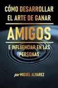 Cover: C&oacute;mo Desarrollar el Arte de Ganar Amigos e Influenciar en las Personas - MIGUEL ALVAREZ