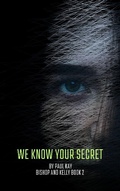 Cover: We Know Your Secret (Bishop and Kelly, #2) - Paul Kay