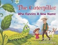 Cover: The Caterpillar Who Fancies a New Name - Bookbaby