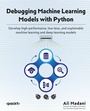 Cover: Debugging Machine Learning Models with Python - Packt Publishing Limited