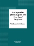 Cover: Antiquarian gleanings in the North of England - Librorium Editions