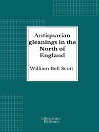 Abbildung von: Antiquarian gleanings in the North of England - Librorium Editions