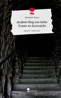 Cover: Anabels Weg von tiefer Trauer zu Zuversicht. Life is a Story - story.one - story.one publishing