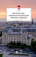Cover: Das letzte Lied -Liebesrausch im Bann der Br&uuml;sseler Lobbywelt. Life is a Story - story.one - story.one publishing