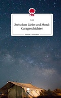 Cover: Zwischen Liebe und Mord: Kurzgeschichten. Life is a Story - story.one - story.one publishing