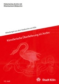 Cover: K&uuml;nstlerische &Uuml;berlieferung im Archiv - Stadt K&ouml;ln Historisches Archiv mit Rheinischem Bildarchiv