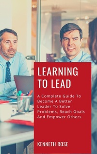 Enlarge image Cover: Learning To Lead - A Complete Guide To Become A Better Leader To Solve Problems, Reach Goals And Empower Others - Royce Publishing