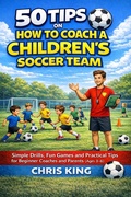 Cover: 50 Tips On How To Coach A Children's Soccer Team (Coaching Kids Soccer) - Chris King