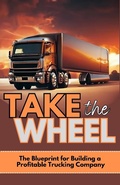 Cover: Take The Wheel: The Blueprint for Building a Profitable Trucking Company - Icon Publications Limited