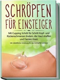 Cover: Schr&ouml;pfen f&uuml;r Einsteiger: Mit Cupping Schritt f&uuml;r Schritt Kopf- und R&uuml;ckenschmerzen lindern, die Haut straffen und Faszien l&ouml;sen - inkl. detaillierter Anleitung f&uuml;r das Schr&ouml;pfen zuhause - Edition Lunerion