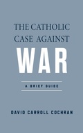 Cover: The Catholic Case Against War - University of Notre Dame Press