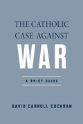 Cover: The Catholic Case Against War - University of Notre Dame Press