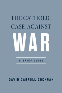 Enlarge image Cover: The Catholic Case Against War - University of Notre Dame Press