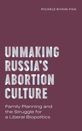 Cover: Unmaking Russia's Abortion Culture - Vanderbilt University Press