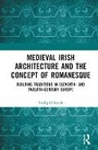 Cover: Medieval Irish Architecture and the Concept of Romanesque - Routledge