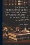 Cover: Journal of Proceedings of the Senate in the Matter of George W. Smith, Judge of Oneida County - Legare Street Press