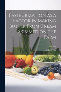 Abbildung von: Pasteurization as a Factor in Making Butter From Cream Skimmed on the Farm - Legare Street Press