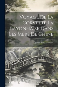 Abbildung von: Voyage de la Corvette La Bayonnaise Dans Les Mers De Chine - Legare Street Press