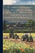 Cover: To Amend Section Five of the Cotton Futures Act and to Prevent the Sale of Cotton and Grain in Future Markets - Legare Street Press
