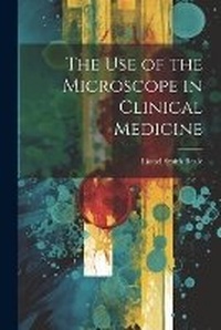 Enlarge image Cover: The Use of the Microscope in Clinical Medicine - Legare Street Press