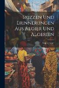 Abbildung von: Skizzen und Erinnerungen aus Algier und Algerien - Legare Street Press