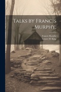 Cover: Talks by Francis Murphy; - Legare Street Press