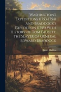 Cover: Washington's Expeditions (1753-1754) and Braddock's Expedition (1755) With History of Tom Fausett, the Slayer of General Edward Braddock - Legare Street Press