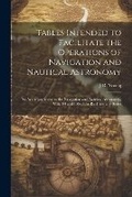 Cover: Tables Intended to Facilitate the Operations of Navigation and Nautical Astronomy; an Accompaniment to the Navigation and Nautical Astronomy, Vols. 99 and 100 of the Rudimentary Series - Legare Street Press
