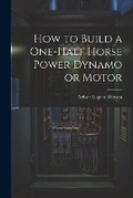 Cover: How to Build a One-half Horse Power Dynamo or Motor - Legare Street Press