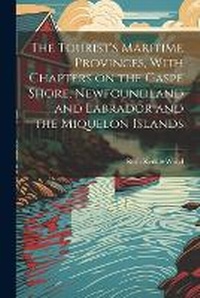 Abbildung von: The Tourist's Maritime Provinces, With Chapters on the Gaspe Shore, Newfoundland and Labrador and the Miquelon Islands - Legare Street Press