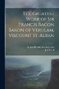Cover: The Greatest Work of Sir Francis Bacon Baron of Verulam, Viscount St. Alban - Legare Street Press