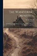 Cover: The Wandering Minstrel; a Collection of Original Poems Consisting of "Village Rambles," "The Convict's Appeal," Etc - Legare Street Press
