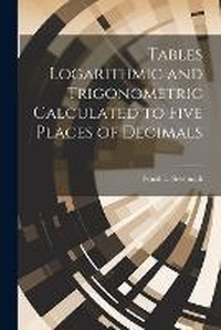 Abbildung von: Tables Logarithmic and Trigonometric Calculated to Five Places of Decimals - Legare Street Press
