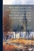 Cover: Reminiscences and Incidents Connected With the Life and Pastoral Labors of the Reverend John Anderson - Legare Street Press