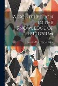 Bild: A Contribution to the Knowledge of Tellurium - Legare Street Press