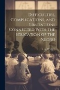 Cover: Difficulties, Complications, and Limitations Connected With the Education of the Negro - Legare Street Press