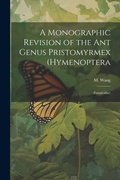 Cover: A Monographic Revision of the ant Genus Pristomyrmex (Hymenoptera - Legare Street Press