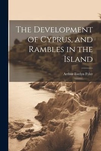 Abbildung von: The Development of Cyprus, and Rambles in the Island - Legare Street Press