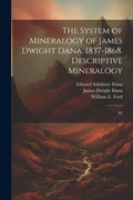 Cover: The System of Mineralogy of James Dwight Dana. 1837-1868. Descriptive Mineralogy - Legare Street Press