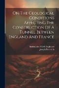 Cover: On The Geological Conditions Affecting The Construction Of A Tunnel Between England And France - Legare Street Press