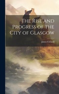 Cover: The Rise and Progress of the City of Glasgow - Legare Street Press