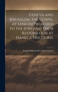 Cover: Geneva and Jerusalem. the Gospel at Length Preached to the Jews and Their Restoration at Hand, a Discourse - Legare Street Press