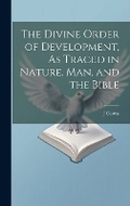 Cover: The Divine Order of Development, As Traced in Nature, Man, and the Bible - Legare Street Press