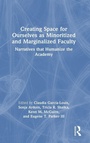 Cover: Creating Space for Ourselves as Minoritized and Marginalized Faculty - Routledge