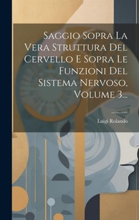 Abbildung von: Saggio Sopra La Vera Struttura Del Cervello E Sopra Le Funzioni Del Sistema Nervoso, Volume 3... - Legare Street Press