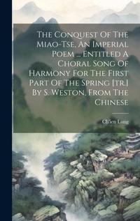 Abbildung von: The Conquest Of The Miao-tse, An Imperial Poem ... Entitled A Choral Song Of Harmony For The First Part Of The Spring [tr.] By S. Weston, From The Chinese - Legare Street Press