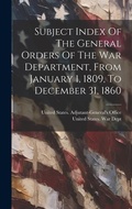 Cover: Subject Index Of The General Orders Of The War Department, From January 1, 1809, To December 31, 1860 - Legare Street Press