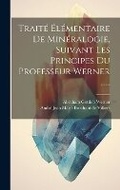 Cover: Traite Elementaire De Mineralogie, Suivant Les Principes Du Professeur Werner ...... - Legare Street Press