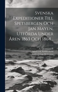 Cover: Svenska Expeditioner Till Spetsbergen Och Jan Mayen, Utfoerda Under Aren 1863 Och 1864... - Legare Street Press